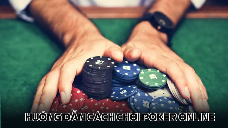 Hướng dẫn cách chơi Poker online